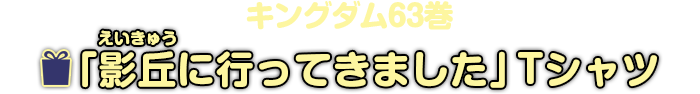 『キングダム』63巻 「影丘に行ってきました」Tシャツ
